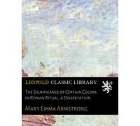 The Significance of Certain Colors in Roman Ritual, a Dissertation