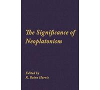 The Significance of Neoplatonism: Ancient and Modern, Volume 1 (Studies in Neoplatonism: Ancient and Modern, Volume 1)