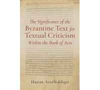The Significance of the Byzantine Text for Textual Criticism Within the Book of Acts