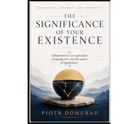THE SIGNIFICANCE OF YOUR EXISTENCE: Discover It, Expand It, and Cherish It