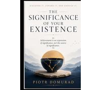 THE SIGNIFICANCE OF YOUR EXISTENCE: Discover It, Expand It, and Cherish It