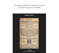 The Signifying Self: Cervantine Drama as Counter-Perspective Aesthetic: 83 (Texts and Dissertations- Modern Humanities Research Assoc)