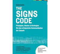 THE SIGNS CODE: Prinzipien, Muster & Strategien für eine erfolgreiche Kommunikation der Zukunft