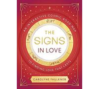 The Signs in Love : An Interactive Cosmic Road Map to Finding Love That Lasts