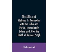The Sikhs and Afghans, in Connexion with the India and Persia, Immediately Before and After the Death of Ranjeet Singh: From the Journal of an ... Kabul Through the Panjab and the Khaibar Pass