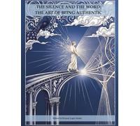 THE SILENCE AND THE WORD: THE ART OF BEING AUTHENTIC: A journey of conscious listening and authentic expression between silence and the word through ... Interior: The Journey toward Self-Mastery)