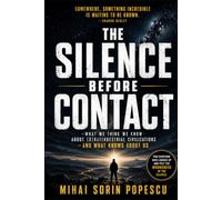 THE SILENCE BEFORE CONTACT: What We Think We Know About Extraterrestrial Civilizations - And What Knows About Us