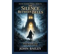 The Silence Between Bells: When Memory Fails, Faith Must Endure (The Silver Hammer Series)