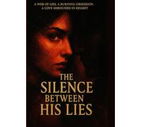THE SILENCE BETWEEN HIS LIES: A WEB OF LIES, A BURNING OBSESSION, A LOVE SHROUDED IN REGRET