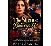 THE SILENCE BETWEEN US: A GRIPPING PSIHOLOGICAL THRILLER ABOUT LOVE,BETRAYAL,SECRETS AND THE LIES THAT DESTROY A FAMILY