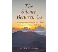 The Silence Between Us: A Mother's Journey Through Her Child's Estrangement, Faith, and Healing