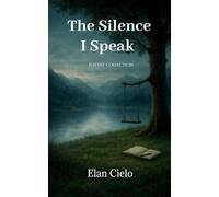 The Silence I Speak: A Poetry Book About Silence, Strength, and Finding Your Voice,