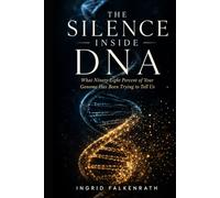 THE SILENCE INSIDE DNA: What Ninety Eight Percent of Your Genome Has Been Trying to Tell Us
