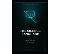 THE SILENCE LANGUAGE: What She Means When She Says Nothing (THE FEMALE MIND CODE)