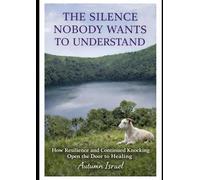 THE SILENCE NOBODY WANTS TO UNDERSTAND: How Resilience and Continued Knocking Open the Door to Healing