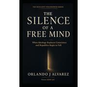 The Silence of a Free Mind: When Ideology Replaces Conscience and Republics Begin to Fall (The Resilient Philosopher Books)