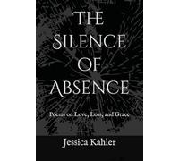 The Silence of Absence: Poems on Love, Loss, and Grace
