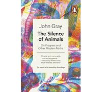 The Silence of Animals : On Progress and Other Modern Myths