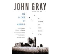 [(The Silence of Animals: On Progress and Other Modern Myths)] [ By (author) John Gray ] [February, 2014]