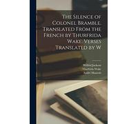 The Silence of Colonel Bramble. Translated From the French by Thurfrida Wake. Verses Translated by W