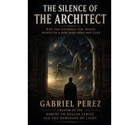 THE SILENCE OF THE ARCHITECT: WHY THE EVIDENCE FOR DESIGN POINTS TO A GOD WHO DOES NOT CARE (The Messiah)