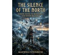 The Silence of the North: Nordic Paths to Resilience and Inner Balance: Ancient Viking Wisdom, Cold Endurance, Breathwork, and the Inner Discipline of the Northern Mind