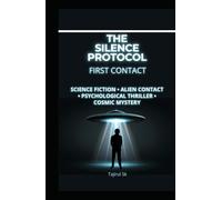 THE SILENCE PROTOCOL - FIRST CONTACT: Science Fiction • Alien Contact • Psychological Thriller • Cosmic Mystery (THE SILENCE PROTOCOL A First-Contact / Alien-Intelligence Trilogy)