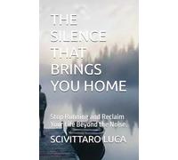 THE SILENCE THAT BRINGS YOU HOME: Stop Running and Reclaim Your Life Beyond the Noise.