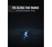 The Silence That Roared: A Novel Of Unspoken Truths