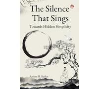 The Silence That Sings. Towards Hidden Simplicity: Unlocking the Soul's Whispers: Discovering Joy and Clarity in Everyday Existence. Embracing quiet moments for mental clarity.
