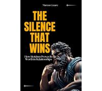 The Silence That Wins: How Stoicism Proves Its Worth in Relationships (stoicism: Let Nothing Affect You, Indifferent to Chaos, Stoicism for Hard Days, Stoic Mind, Unlimited Life)