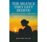 The Silence They Left Behind: Healing After a Breakup: A Memoir-Guided Journey to Letting Go and Reclaiming Your Self-Worth