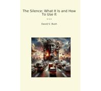 The Silence: What It Is and How To Use It (Classic Books)