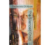 The Silenced Child: The Secrets Of Abuse