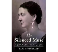 The Silenced Muse : Emily Hale, T. S. Eliot, and the Role of a Lifetime
