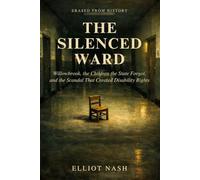 The Silenced Ward: Willowbrook, the Children the State Forgot, and the Scandal That Created Disability Rights (Erased From History)