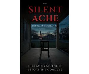 The Silent Ache: Living Loving and Greving Until That Final Goodbye