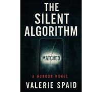 The Silent Algorithm: Swipe Right. Vanish Forever. A Horror Techno-Thriller of AI, Obsession, and Erased Memories