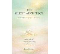 The Silent Architect: A Guided Journal for Inner Awareness: How Invisible Thoughts Build Visible Worlds