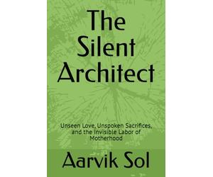 The Silent Architect: Unseen Love, Unspoken Sacrifices, and the Invisible Labor of Motherhood