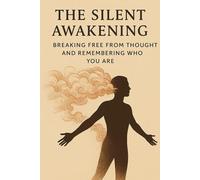 The Silent Awakening: Breaking Free from Thought and Remembering Who You Are