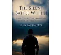 THE SILENT BATTLE WITHIN: Faith, Trauma, and Healing for Veterans and First Responders