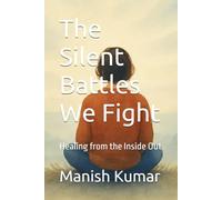 The Silent Battles We Fight: Healing from the Inside Out