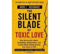 The Silent Blade of Toxic Love: How Narcissistic Abuse, Gaslighting, Manipulation, and Trauma Bonds Slowly Destroy Your Sense of Self (The Narcissistic Abuse Recovery Series)
