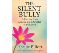 THE SILENT BULLY. A Journey from Abusive Brain Chatter to Self-Love: A Personal Transformation Self-Help Book