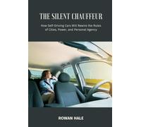 The Silent Chauffeur: How Self-Driving Cars Will Rewire the Rules of Cities, Power, and Personal Agency