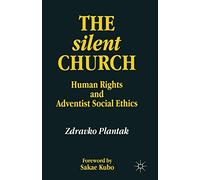 The Silent Church: Human Rights and Adventist Social Ethics (Seventh-Day Adventism, Human Rights and Modern Adventist Soc)