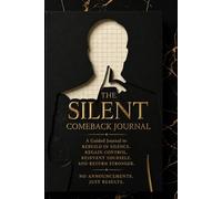The Silent Comeback: A Guided Journal to Rebuild in Silence, Regain Control, Reinvent Yourself, and Return Stronger