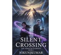 The Silent Crossing: The Ashes of Eternity, Book 1 : A Tale of Fragments, Forbidden Bonds, and the Bridge Between Worlds (The Ashes of Eternity Series)