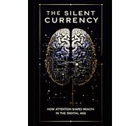 The Silent Currency: How Attention Shapes Wealth in the Digital Age